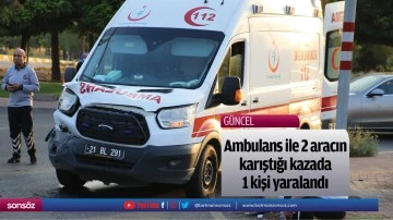 Ambulans ile 2 aracın karıştığı kazada 1 kişi yaralandı