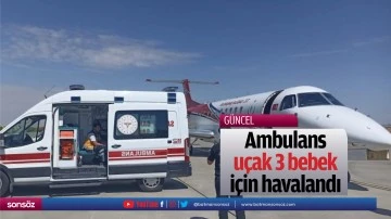 Ambulans uçak 3 bebek için havalandı