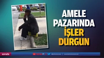 Amele pazarında işler durgun