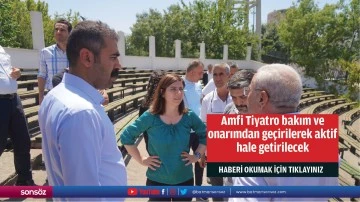 Amfi Tiyatro bakım ve onarımdan ge&ccedil;irilerek aktif hale getirilecek