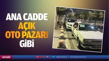 Ana cadde, a&ccedil;ık oto pazarı gibi&hellip;