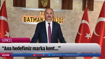 &ldquo;Ana hedefimiz marka kent...&rdquo;