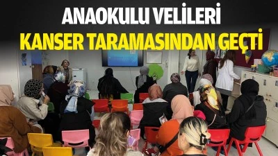 Anaokulu velileri, kanser taramasından ge&ccedil;ti