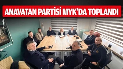  Anavatan Partisi MYK&rsquo;da toplandı