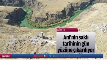 Ani'nin saklı tarihinin g&uuml;n y&uuml;z&uuml;ne &ccedil;ıkarılıyor