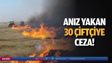 Anız yakan 30 &ccedil;ift&ccedil;iye ceza!