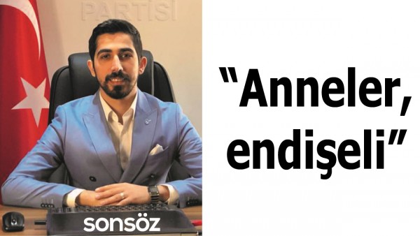&ldquo;ANNELER, ENDİŞELİ&rdquo;