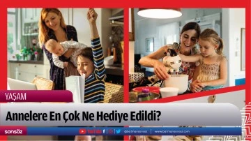 Annelere En &Ccedil;ok Ne Hediye Edildi?