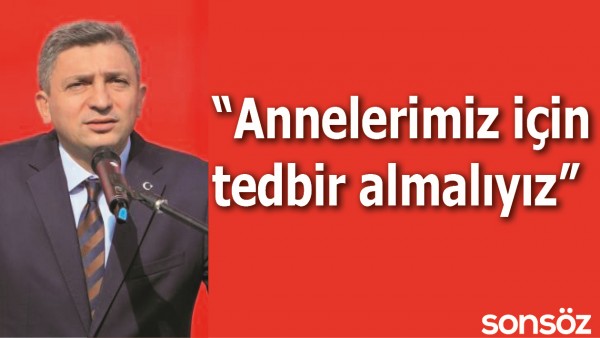 &ldquo;ANNELERİMİZ İ&Ccedil;İN TEDBİR ALMALIYIZ&rdquo;