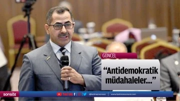 &ldquo;Antidemokratik m&uuml;dahaleler&hellip;&rdquo;