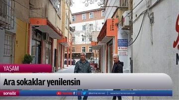 Ara sokaklar yenilensin