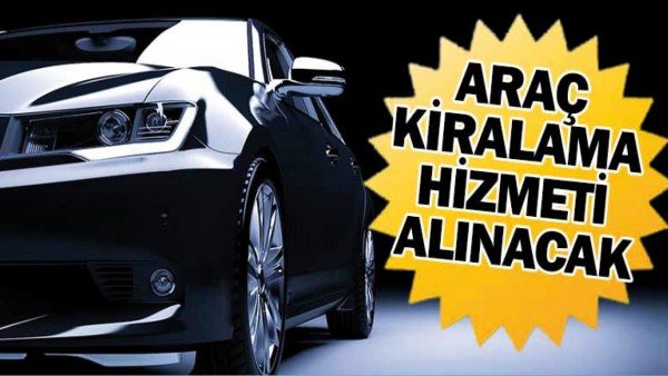 ARA&Ccedil; KİRALAMA HİZMETİ ALINACAK