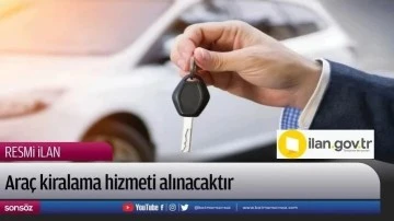 Ara&ccedil; kiralama hizmeti alınacaktır
