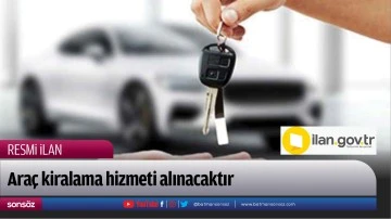 Ara&ccedil; kiralama hizmeti alınacaktır