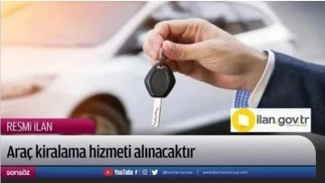 Ara&ccedil; kiralama hizmeti alınacaktır