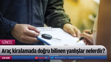 Ara&ccedil; kiralamada doğru bilinen yanlışlar nelerdir?