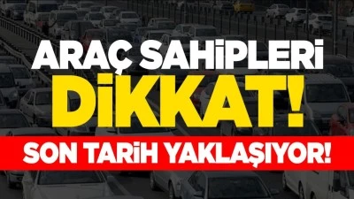 Ara&ccedil; sahiplerine uyarı! Son tarih yaklaşıyor!