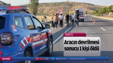 Aracın devrilmesi sonucu 1 kişi &ouml;ld&uuml;