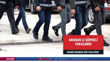 Aranan 12 ş&uuml;pheli yakalandı