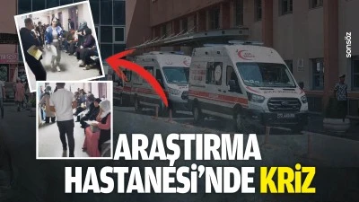 Araştırma Hastanesi&rsquo;nde kriz