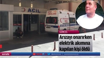 Arızayı onarırken elektrik akımına kapılan kişi &ouml;ld&uuml;