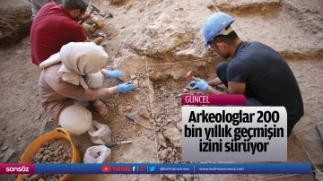 Arkeologlar 200 bin yıllık ge&ccedil;mişin izini s&uuml;r&uuml;yor
