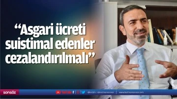 &ldquo;Asgari &uuml;creti suistimal edenler cezalandırılmalı&rdquo;