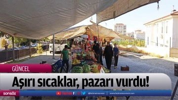 Aşırı sıcaklar, pazarı vurdu!