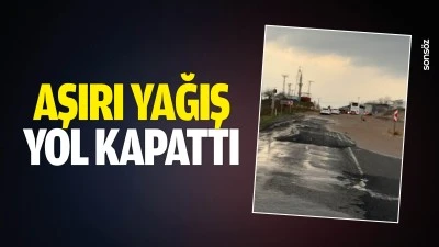 Aşırı yağış, yol kapattı