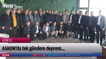 ASKON&rsquo;da tek g&uuml;ndem deprem...