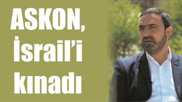 ASKON, İSRAİL&rsquo;İ KINADI