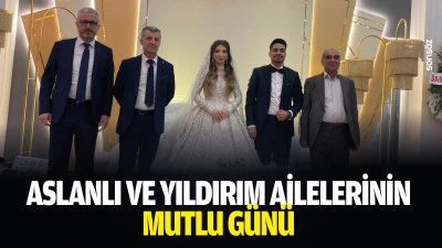 Aslanlı ve Yıldırım ailelerinin mutlu g&uuml;n&uuml;