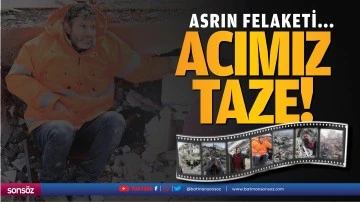 Asrın felaketi... Acımız taze!