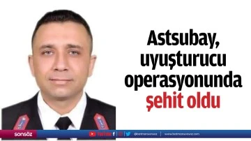 Astsubay, uyuşturucu operasyonunda şehit oldu