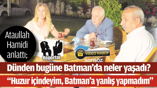 ATAULLAH HAMİDİ ANLATTI; D&Uuml;NDEN BUG&Uuml;NE BATMAN&rsquo;DA NELER YAŞANDI?