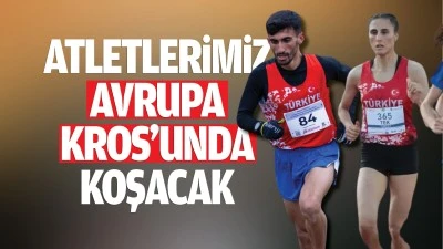 Atletlerimiz Avrupa Kros&rsquo;unda koşacak