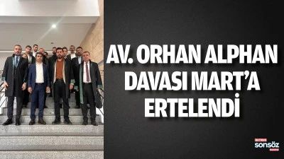 Av. Orhan Alphan davası Mart&rsquo;a ertelendi