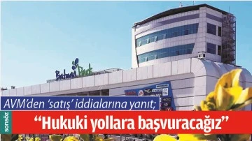 AVM&rsquo;DEN &lsquo;SATIŞ&rsquo; İDDİALARINA YANIT
