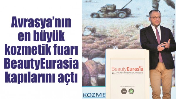 AVRASYA&rsquo;NIN EN B&Uuml;Y&Uuml;K KOZMETİK FUARI BEAUTYEURASİA KAPILARINI A&Ccedil;TI