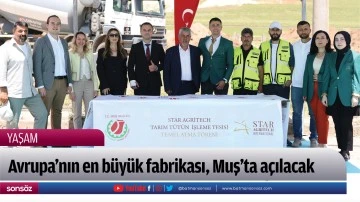 Avrupa&rsquo;nın en b&uuml;y&uuml;k fabrikası, Muş&rsquo;ta a&ccedil;ılacak