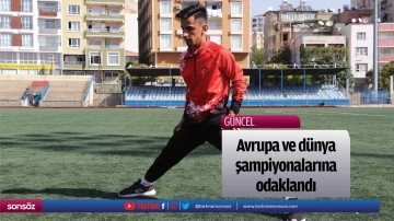 Avrupa ve d&uuml;nya şampiyonalarına odaklandı