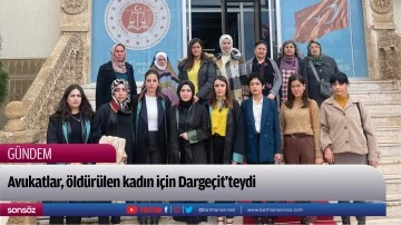 Avukatlar, &ouml;ld&uuml;r&uuml;len kadın i&ccedil;in Darge&ccedil;it&rsquo;teydi