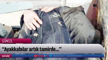 &ldquo;Ayakkabılar artık tamirde...&rdquo;