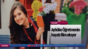 Ayb&uuml;ke &Ouml;ğretmenin hayatı film oluyor