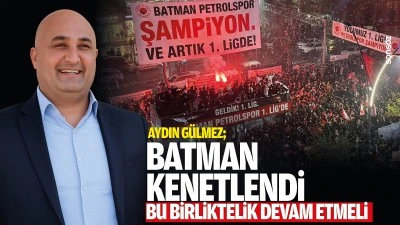 Aydın G&uuml;lmez; &ldquo;Batman kenetlendi, bu birliktelik devam etmeli&rdquo;