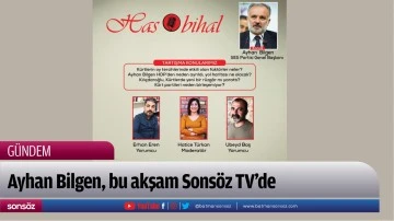 Ayhan Bilgen, bu akşam Sons&ouml;z TV&rsquo;de