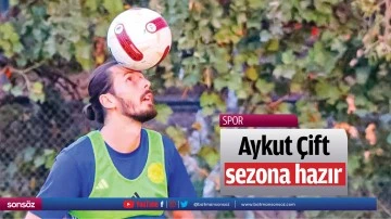 Aykut &Ccedil;ift, sezona hazır