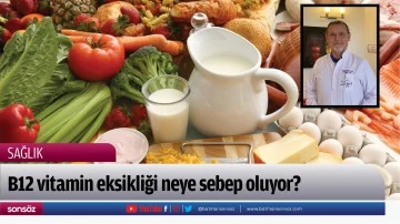 B12 vitamin eksikliği neye sebep oluyor?