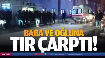 Baba ve oğluna tır &ccedil;arptı!