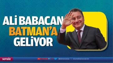 Babacan, Batman&rsquo;a geliyor